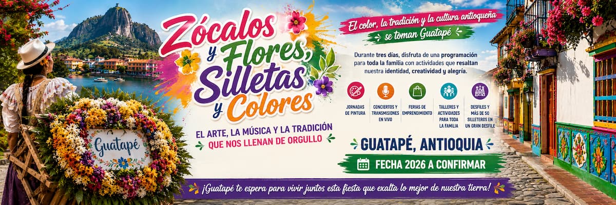 Disfruta Zócalos y Flores, Silletas y Colores 2026 en Guatapé, Antioquia. Arte, música, silleteros, cultura y tradición en uno de los eventos más coloridos del Oriente antioqueño.